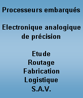 Zone de Texte: Processeurs embarqu�sElectronique analogique de pr�cisionEtudeRoutageFabricationLogistiqueS.A.V.