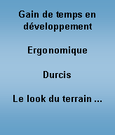 Zone de Texte: Gain de temps en d�veloppementErgonomiqueDurcisLe look du terrain ...